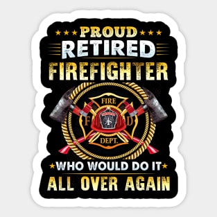 Proud Retired Firefighter Who Would Do It All Over Again Sticker